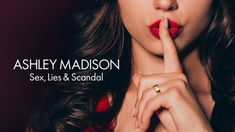 Ashley Madison: Sex, Lies & Scandal